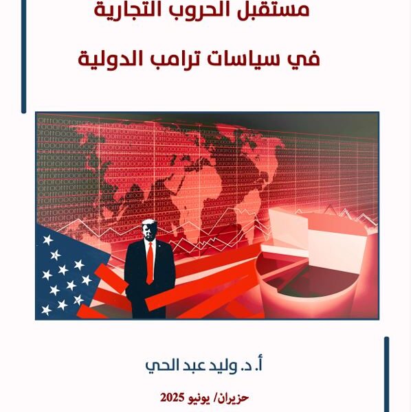 دراسة علمية تستشرف آفاق الحروب التجارية خصوصاً بين الولايات المتحدة والصين في ظل سياسات ترامب الدولية